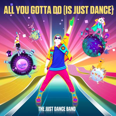 All You Gotta Do (Is Just Dance) By The Just Dance Band's cover