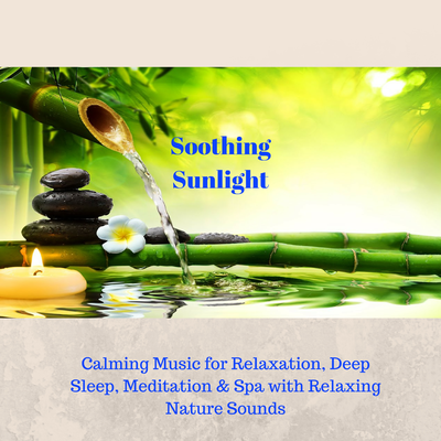 Soothing Sunlight - Calming Music for Relaxation, Deep Sleep, Meditation & Spa with Relaxing Nature Sounds's cover