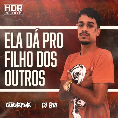 Ela Dá pro Filho dos Outros By DJ Guilherme, DJ Bill's cover