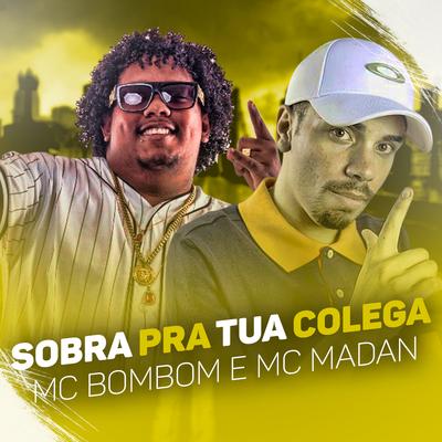 Sobra pra Tua Colega By Mc Bombom, MC Madan's cover