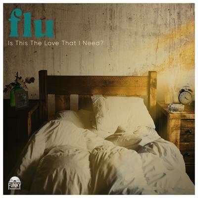Is This The Love That I Need? By flu's cover