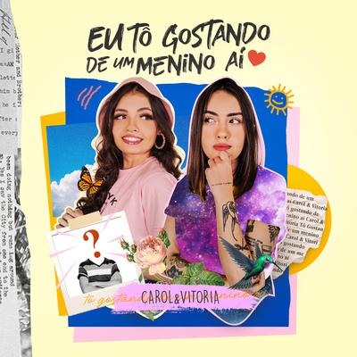 Eu Tô Gostando de um Menino Aí By Carol & Vitoria's cover