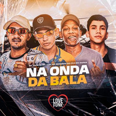 Na Onda da Bala By Mc Neguinho do ITR, Mc Ygor Jd, MC Yuri, MC Rapha's cover