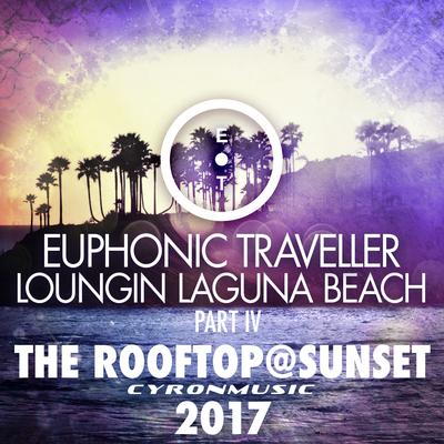 The Rooftop@Sunset (2017 Mix Loungin Laguna Beach, Pt. 4) By Euphonic Traveller's cover