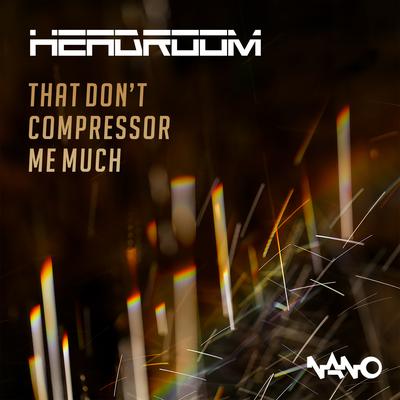 That Don't Compressor Me Much (Original Mix) By Headroom (SA)'s cover