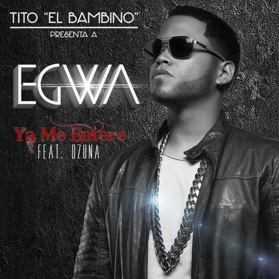 Ya Me Enteré (feat. Ozuna & Tito "El Bambino") By Ozuna, Tito "El Bambino", Egwa's cover
