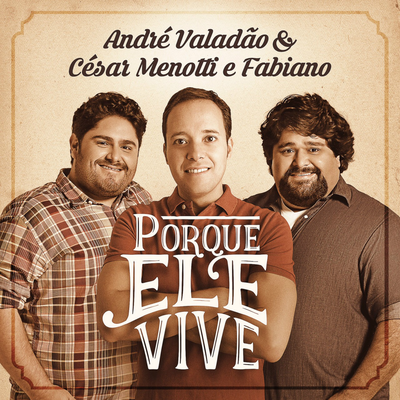 Porque Ele Vive By André Valadão, César Menotti & Fabiano's cover