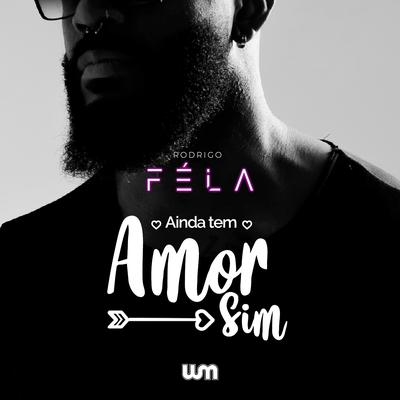 Ainda Tem Amor Sim By Rodrigo Féla's cover