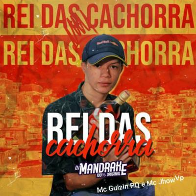 Rei das Cachorra By DJ Mandrake 100% Original, MC GUIZIN PQ, MC Jhow VP's cover