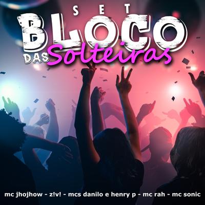Set Bloco das Solteiras By Z!V!, Mc Jhojhow, MC Henry P, MC Danilo, MC Rah, MC Sonic's cover