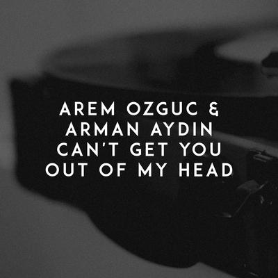Can't Get You out of My Head By Arem Ozguc, Arman Aydin's cover