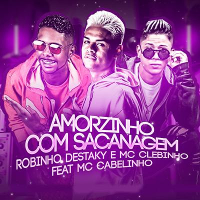 Amorzinho Com Sacanagem (feat. Mc Cabelinho) By MC Clebinho, Robinho Destaky, MC Cabelinho's cover