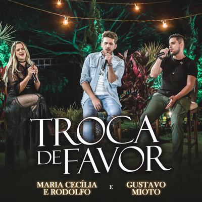 Troca de Favor (Ao Vivo) By Gustavo Mioto, Maria Cecília & Rodolfo's cover