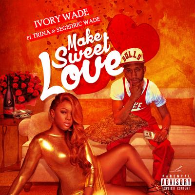 Make Sweet Love By Ivory Wade, Trina, Segedric Wade's cover
