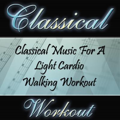 Classical Workout - Classical Music For A Light Cardio Walking Workout's cover