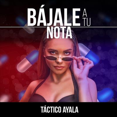 Bájale a tu nota By Táctico Ayala's cover