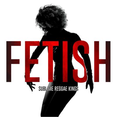 Fetish By Sublime Reggae Kings's cover