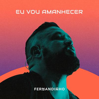 Eu Vou Amanhecer (Ao Vivo) By Fernandinho's cover