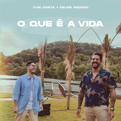 O Que É a Vida By Yuri Costa, Felipe Pezzoni's cover