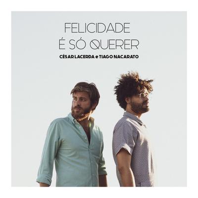 Felicidade É Só Querer By César Lacerda, Tiago Nacarato's cover