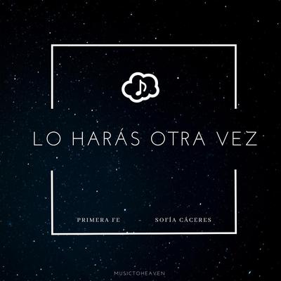 Lo Harás Otra Vez (feat. Primera Fe & Sofía Cáceres) By Sofía Cáceres, Musictoheaven, Primera Fe's cover