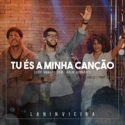 Tu És a Minha Canção By Lanin Vieira, Leidy Murilho, Adlin Rodrigues's cover