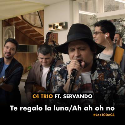 Te Regalo la Luna-Ah Ah Oh No (Los 10 de C4) [Acoustic Sessions] By C4 Trío, servando's cover