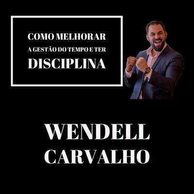 Como Melhorar a Gestão do Tempo e Ter Disciplina By Wendell Carvalho's cover