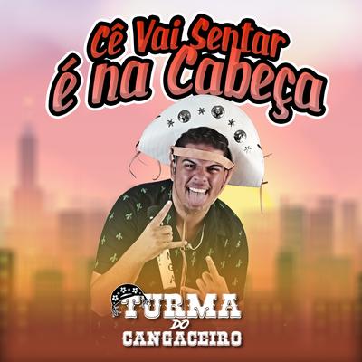 Cê Vai Sentar É na Cabeça By Turma do Cangaceiro's cover