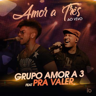 Amor a Três (Ao Vivo) By Pra Valer, Grupo Amor a 3's cover