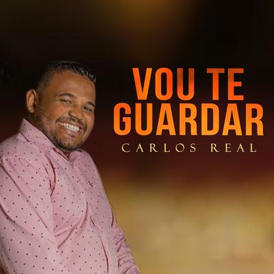 Vou Te Guardar (Ao Vivo) By Carlos Real's cover