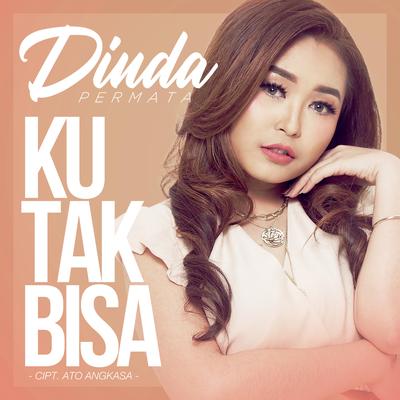 Ku Tak Bisa By Dinda Permata's cover