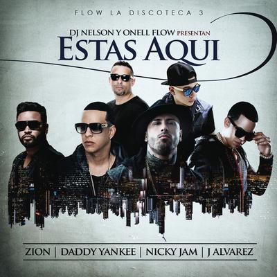 Estas Aqui (feat. ZION, Daddy Yankee, Nicky Jam & J Alvarez) By DJ Nelson, Zion, Daddy Yankee, Nicky Jam, J Alvarez's cover