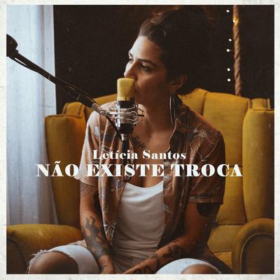 Não Existe Troca (Acústico) By Leticia Santos's cover