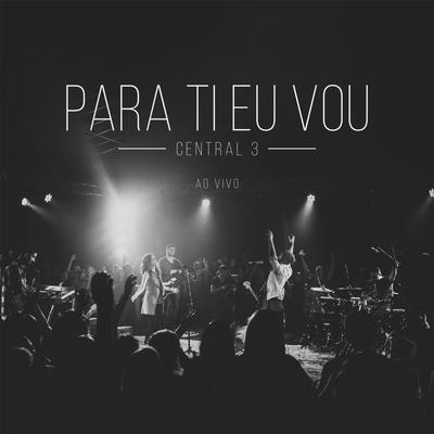 Para Ti Eu Vou (Ao Vivo) By Central 3's cover