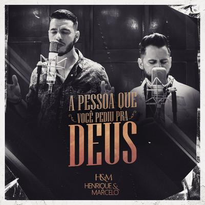 A Pessoa Que Você Pediu pra Deus By Henrique e Marcelo's cover