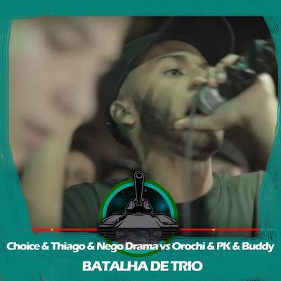 Orochi & PK & Buddy X Choice & Thiago MC & Nego Drama (Batalha de Trio) By Choice, Thiago MC, Nego Drama, Orochi, Pk, Buddy, Batalha do Tanque's cover