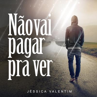 Não Vai Pagar pra Ver By Jéssica Valentim's cover