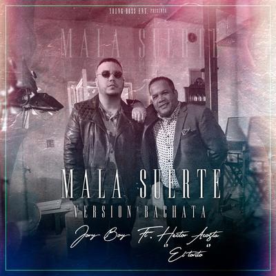 Mala Suerte (Version Bachata) [feat. Hector Acosta El Torito] By Jory Boy, Héctor Acosta "El Torito"'s cover