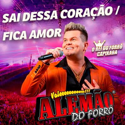 Sai Dessa Coração / Fica Amor (Ao Vivo) By Alemão Do Forró's cover