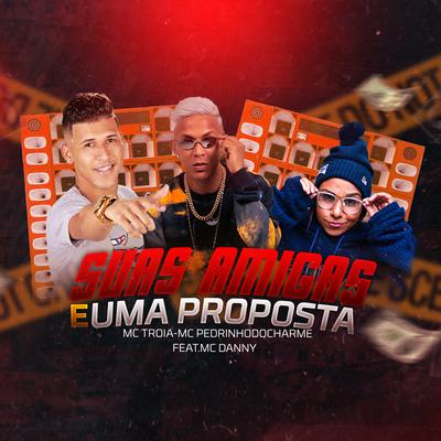 Suas Amigas e uma Proposta By Pedrinho do charme, Mc Danny, Mc Troia's cover