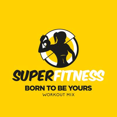 Born To Be Yours (Workout Mix Edit 132 bpm) By SuperFitness's cover