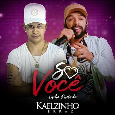 Só Você By Kaelzinho Ferraz, Unha Pintada's cover