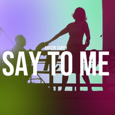 Say To Me By Arozin Sabyh's cover