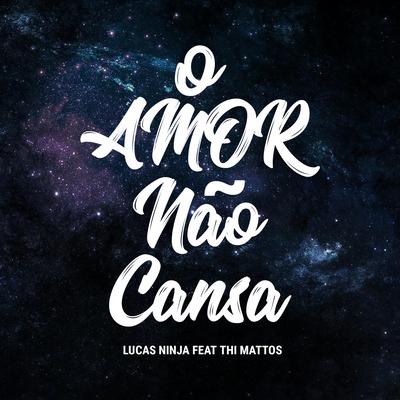 O Amor Não Cansa By Thi Mattos, Dj Lucas Ninja's cover