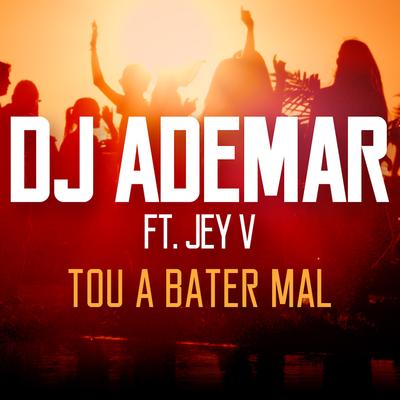 Tou a Bater Mal By Dj Ademar, Jey V's cover