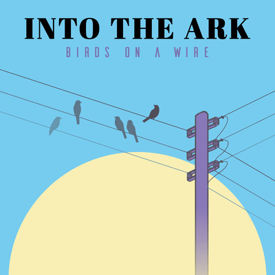 Birds On A Wire By Into The Ark's cover