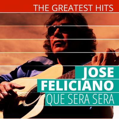 The Greatest Hits: Jose Feliciano - Que Sera Sera's cover