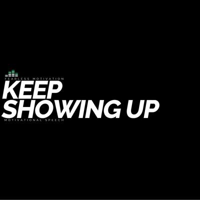 Keep Showing Up (Motivational Speech)'s cover