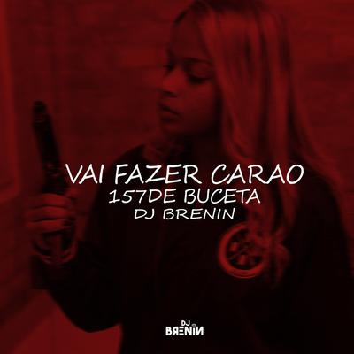 Vai Fazer Carão 157 de Buceta By DJ Brenin, Mc Dricka's cover